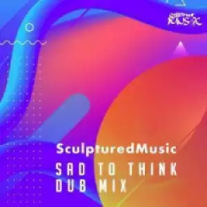 SculpturedMusic - Sad to Think (Dub Mix)